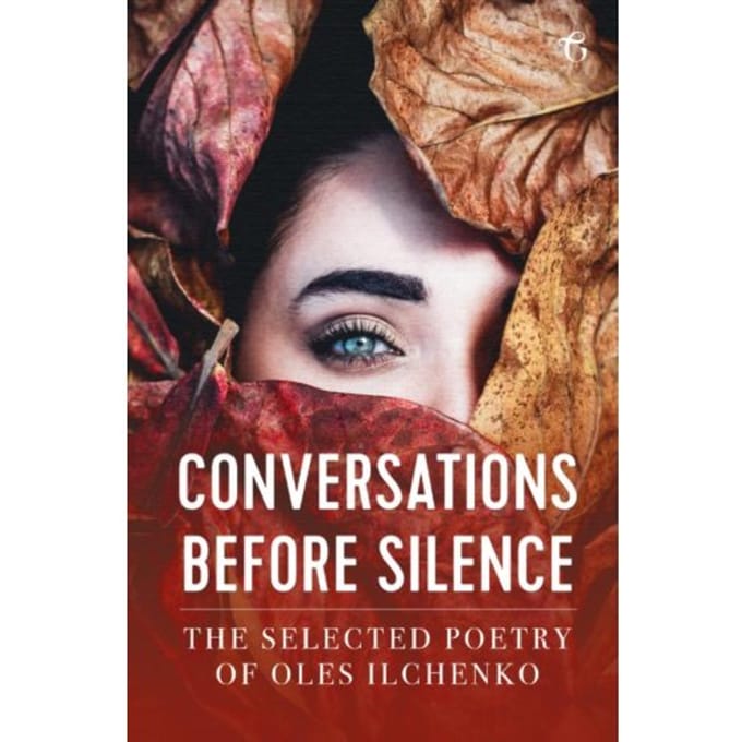 Conversations Before Silence - The Selected Poetry Of Oles Ilchenko - Oles Ilchenko
