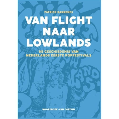 Patrick Bakkenes - Van Flight Naar Lowlands / De Geschiedenis Van Nederlands Eerste Popfestivals (Book)