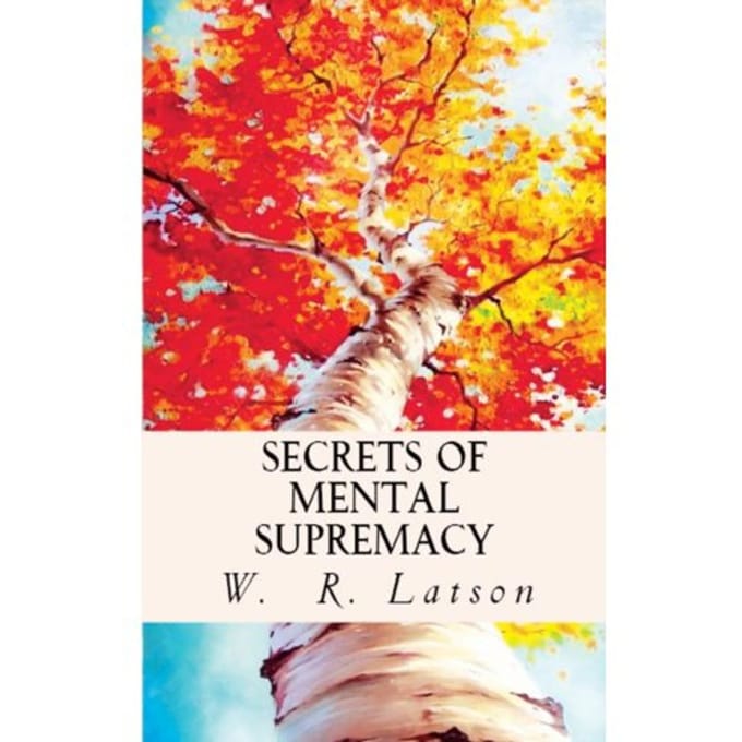 Secrets Of Mental Supremacy - W. R. Latson
