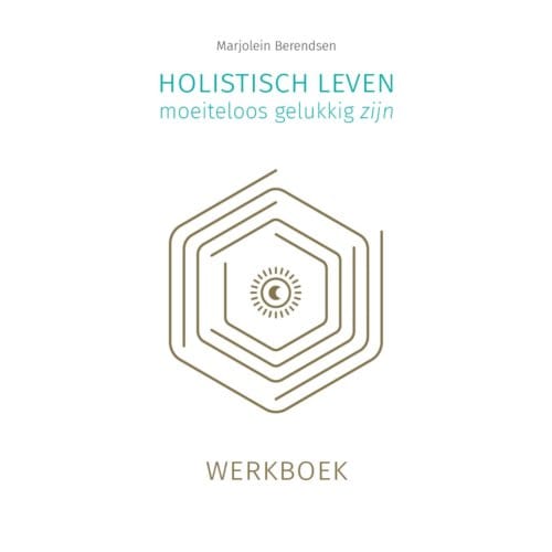 Holistisch Leven, Moeiteloos Gelukkig Zijn - Marjolein Berendsen