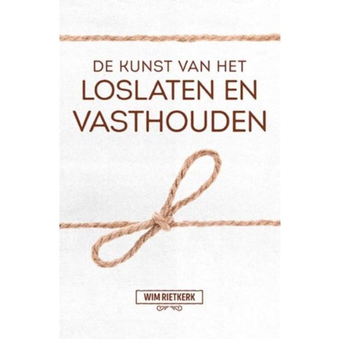 De Kunst Van Het Loslaten En Vasthouden - Wim Rietkerk