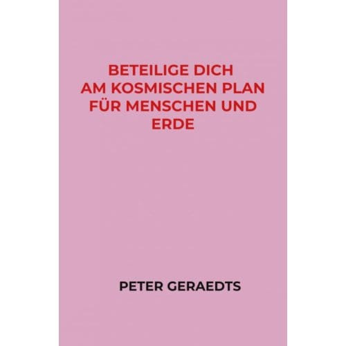 Beteilige Dich Am Kosmischen Plan Für Menschen Und Erde - Peter Geraedts
