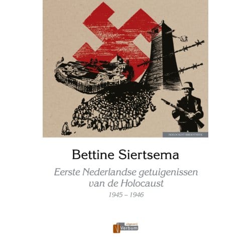 Eerste Nederlandse Getuigenissen Van De Holocaust, 1945-1946 - Bettine Siertsema