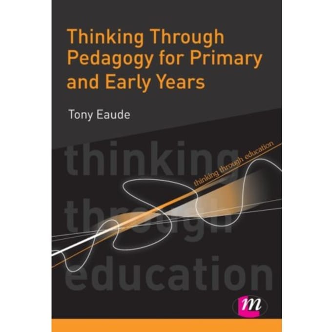 Thinking Through Pedagogy For Primary And Early Years - Eaude, Tony