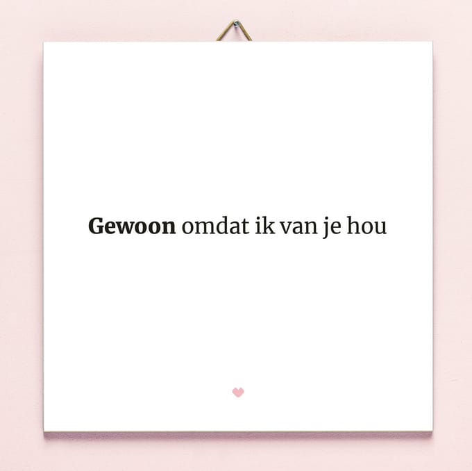 Ditverzinjeniet.nl Tegeltje Gewoon Omdat Ik Van Je Hou