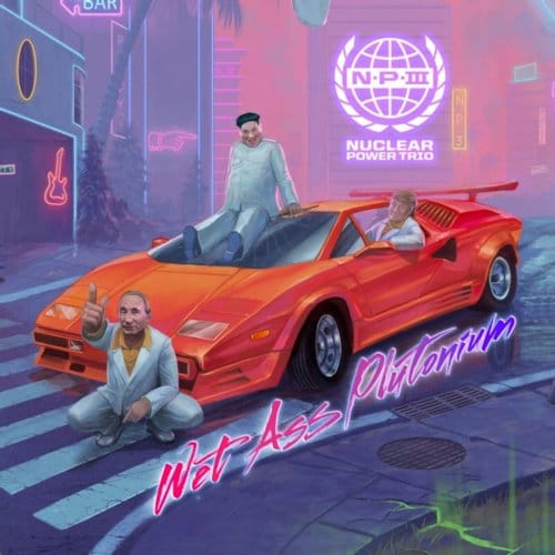 Wet Ass Plutonium - Nuclear Power Trio