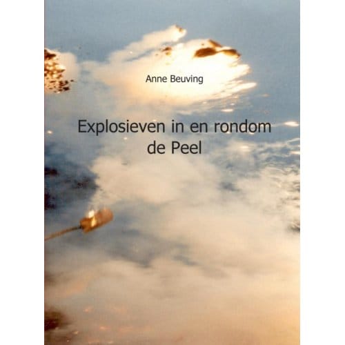 Explosieven In En Rondom De Peel - Anne Beuving