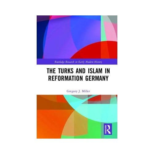 The Turks And Islam In Reformation Germany - Gregory J. (Malone University, U