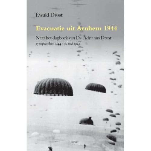 Evacuatie Uit Arnhem 1944 - Ewald Drost