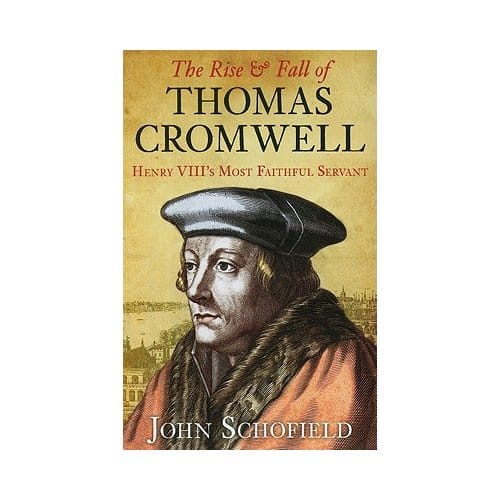 The Rise And Fall Of Thomas Cromwell - John Schofield