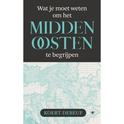 Wat Je Moet Weten Om Het Midden-Oosten Te Begrijpen - Koert Debeuf