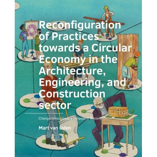 Reconfiguration Of Practices Towards A Circular Economy In The Architecture, Engineering, - Mart van Uden