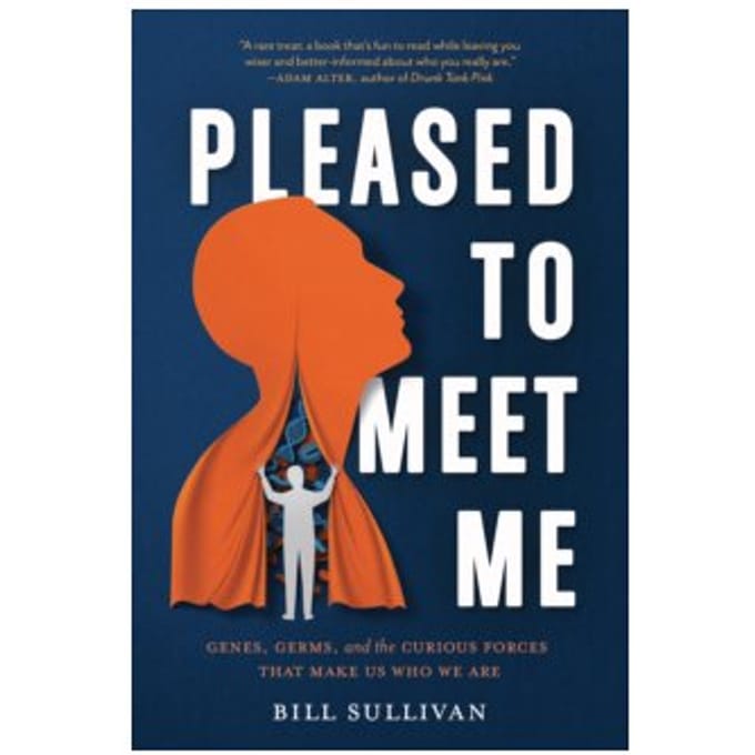 Pleased to meet me : genes, germs, and the curious forces that make us who we are - Bill Sullivan