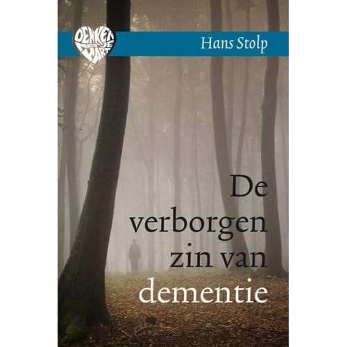 De Verborgen Zin Van Dementie - Denken Met Je Hart - Hans Stolp