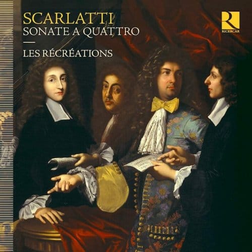Alessandro, Francesco & Domenico Scarlatti: Sonate A Quattro - Les Recreations