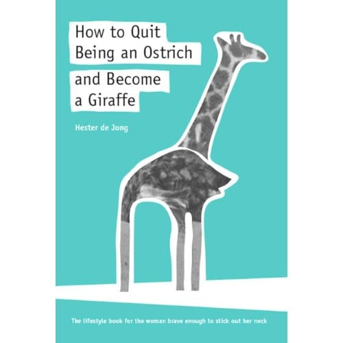 How To Quit Being An Ostrich And Become A Giraffe - Hester de Jong
