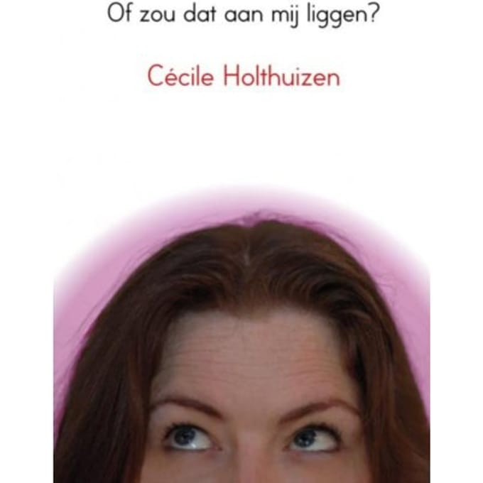 Of Zou Dat Aan Mij Liggen? - Cécile Holthuizen