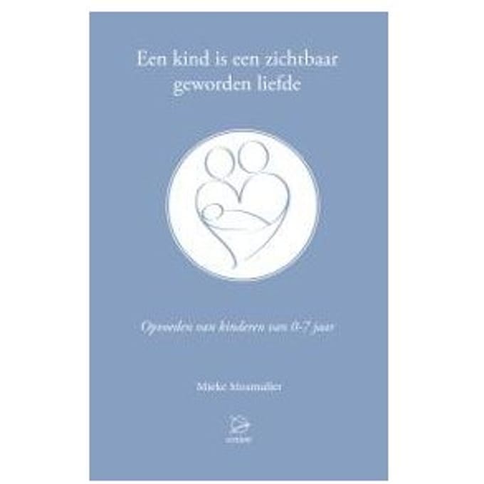 Een Kind Is Een Zichtbaar Geworden Liefde - Mieke Mosmuller