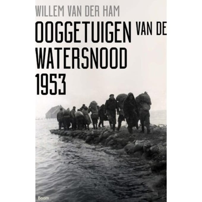 Ooggetuigen Van De Watersnood 1953 - Willem van der Ham