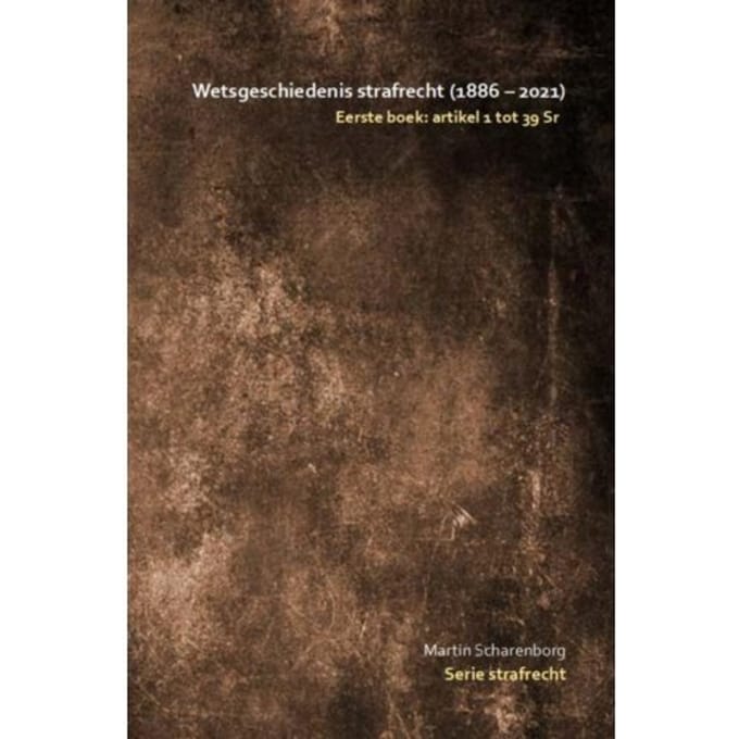 Wetsgeschiedenis Strafrecht: Artikel 1 Tot 39 Sr - Martin Scharenborg