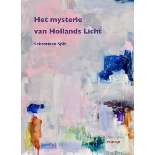 Sebastiaan Spit - Het Mysterie Van Hollands Licht - Werner van den Belt