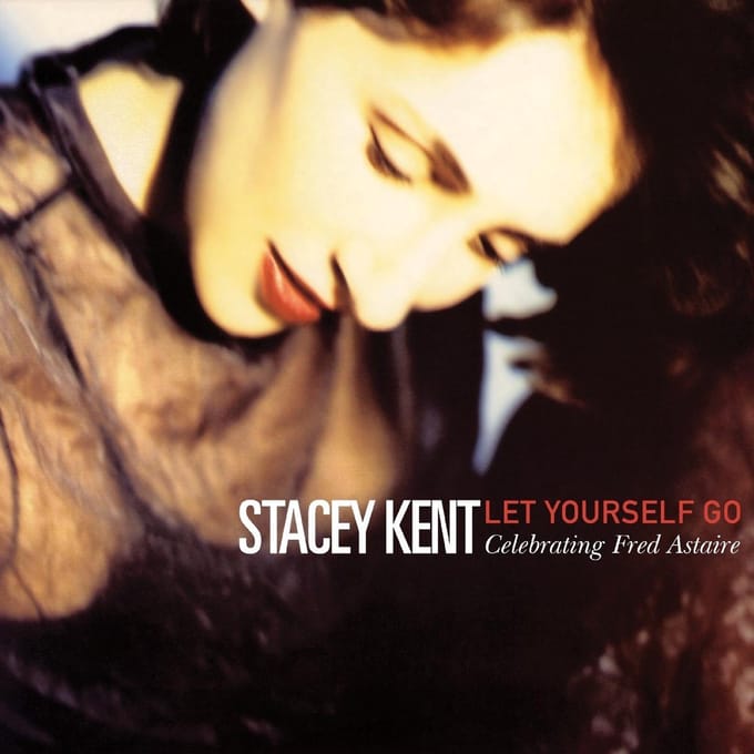 Let Yourself Go: Celebrating Fred Astaire - Stacey Kent