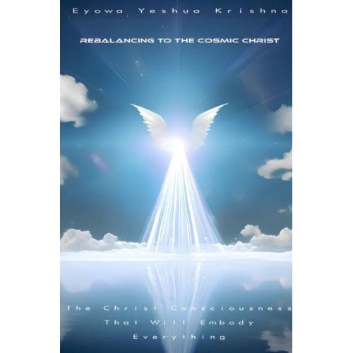 Rebalancing To The Cosmic Christ - Eyowa Yeshua Krishna