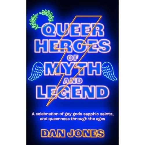 Queer Heroes Of Myth And Legend - Dan Jones