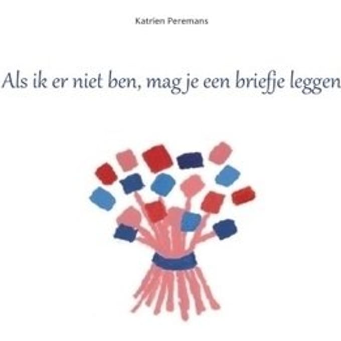 Als Ik Er Niet Ben, Mag Je Een Briefje Leggen - Katrien Peremans