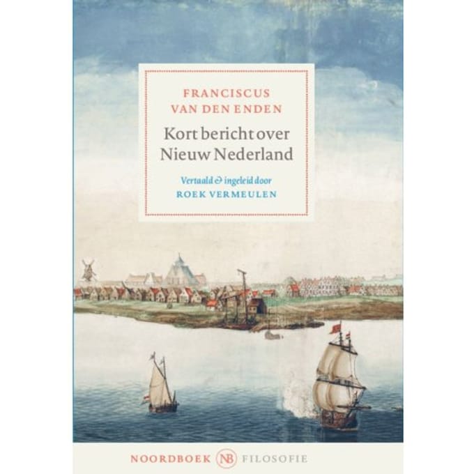 Kort Bericht Over Nieuw Nederland - Franciscus van den Enden