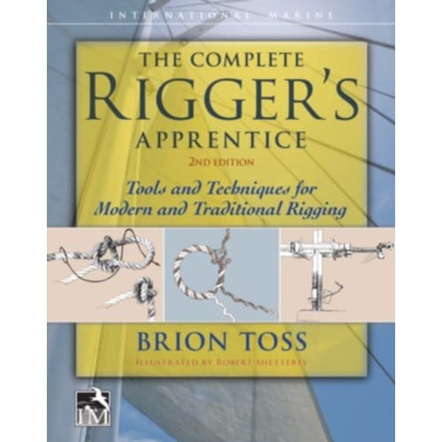 The Complete Rigger's Apprentice: Tools And Techniques For Modern And Traditional Rigging, - Brion Toss