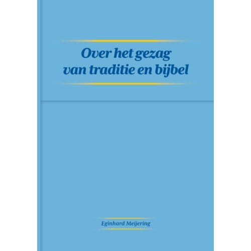 Over Het Gezag Van Traditie En Bijbel - Eginhard Meijering