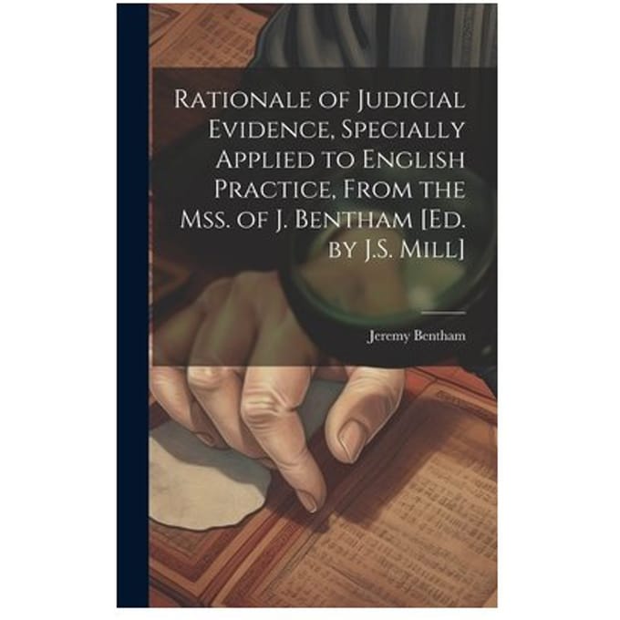 Rationale Of Judicial Evidence, Specially Applied To English Practice, - Jeremy Bentham