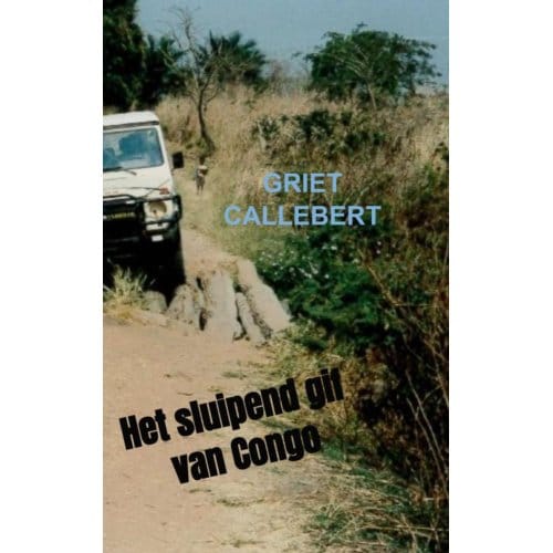 Het Sluipend Gif Van Congo - Griet Callebert