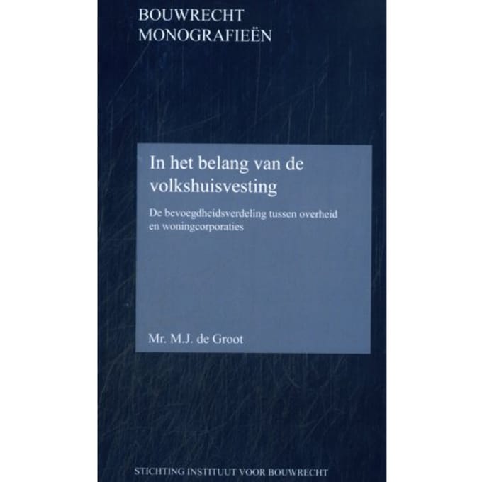 In Het Belang Van De Volkshuisvesting - Bouwrecht Monografieen - M.J. de Groot