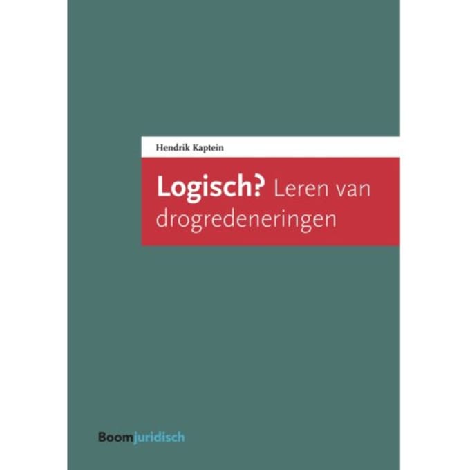 Logisch? Leren Van Drogredeneringen - Boom Juridische Studieboeken - Hendrik Kaptein