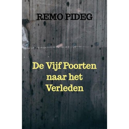 De Vijf Poorten Naar Het Verleden - Remo Pideg