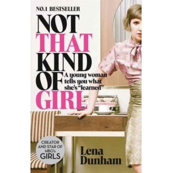 Not That Kind Of Girl - Lena Dunham