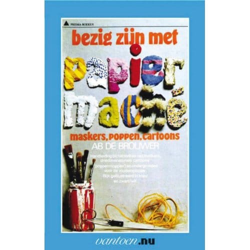 Bezig Zijn Met Papier Maché - Vantoen.Nu - Ab de Brouwer