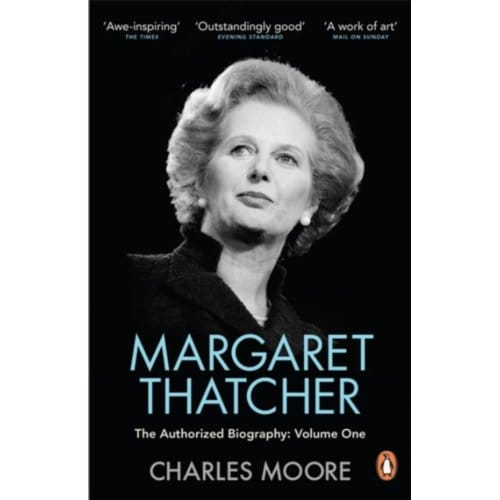 Margaret Thatcher - Margaret Thatcher: The Authorised Biography - Charles Moore