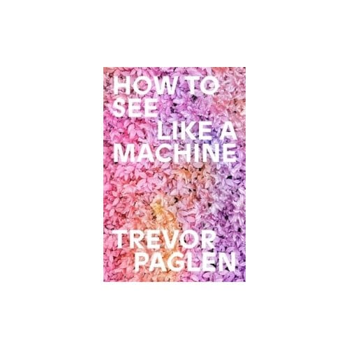 How To See Like A Machine - Trevor Paglen