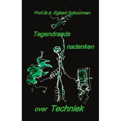 Tegendraads Nadenken Over Techniek - Egbert Schuurman