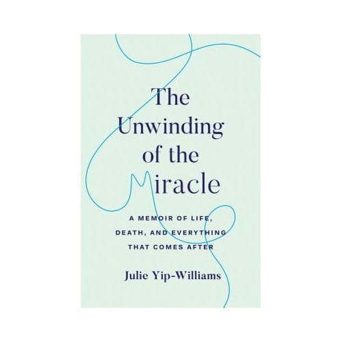 The Unwinding Of The Miracle - Julie Yip-Williams