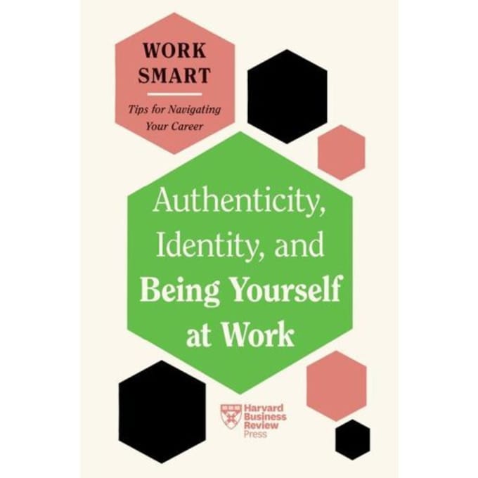 Authenticity, Identity, And Being Yourself At Work (Hbr Work Smart Series) - Hbr Work Smart Series - Harvard Business Review