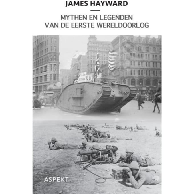 Mythen En Legenden Van De Eerste Wereldoorlog - J. Hayward