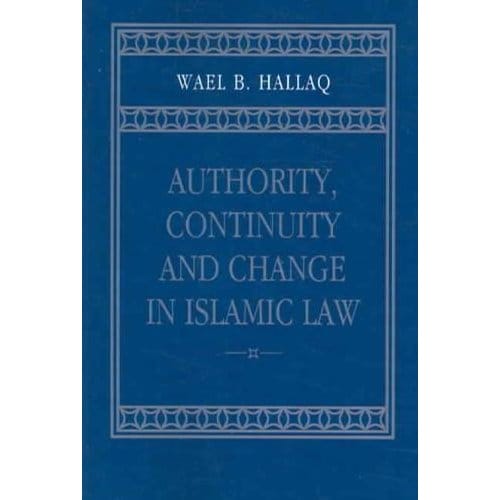 Authority, Continuity And Change In Islamic Law - Hallaq, Wael B. (McGill Universi