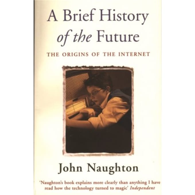 A Brief History Of The Future - John Naughton