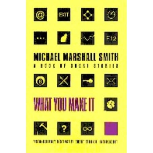 What You Make It - Michael Marshall Smith