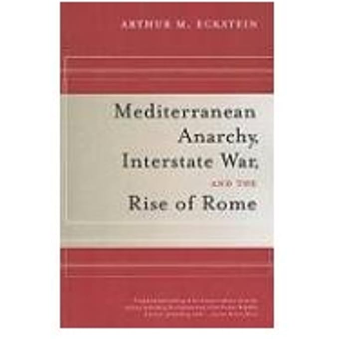 Mediterranean Anarchy, Interstate War, And The Rise Of Rome - Arthur M. Eckstein