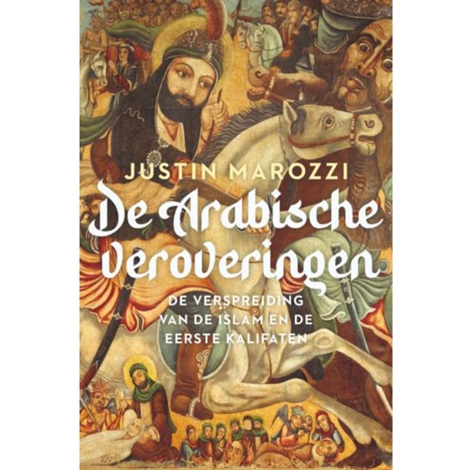 De Arabische Veroveringen - Justin Marozzi